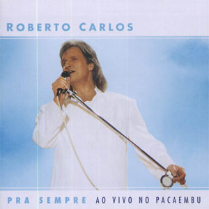 Álbum Pra Sempre (Ao Vivo No Pacaembu) de Roberto Carlos