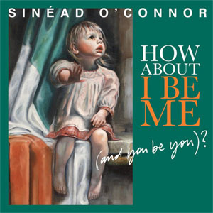 Álbum How About I Be Me (And You Be You)? de Sinéad O'Connor