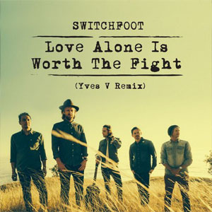Álbum Love Alone Is Worth The Fight (Yves V Remix) de Switchfoot