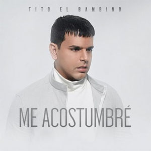 Álbum Me Acostumbré de Tito El Bambino
