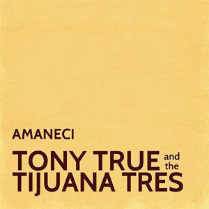 Álbum Amaneci  de Tony True and The Tijuana Tres