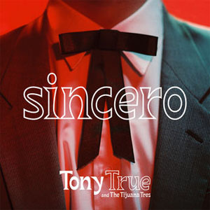 Álbum Sincero  de Tony True and The Tijuana Tres