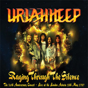Álbum Raging Through the Silence (The 20th Anniversary Concert: Live at the London Astoria 18th May 1989) de Uriah Heep