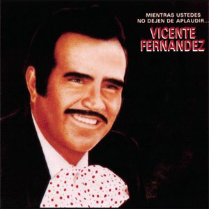 Álbum Mientras Ustedes No Dejen De Aplaudir de Vicente Fernández