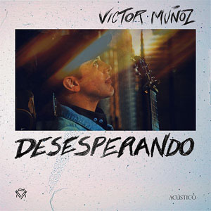 Álbum Desesperando (Versión Acústica) de Víctor Muñoz