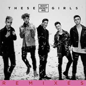 Álbum These Girls (Remixes) de Why Don't We