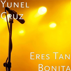 Álbum Eres Tan Bonita de Yunel Cruz