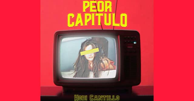 Kobi Cantillo - “Peor Capítulo”