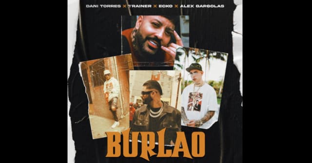 Dani Torres junto a Trainer, Ecko y Alex Gárgolas presentan <em>“Burlao”</em>